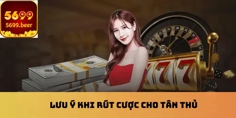 Lưu ý khi rút cược cho tân thủ