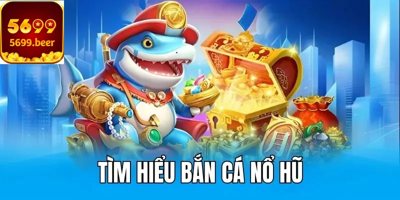 Tìm hiểu bắn cá nổ hũ