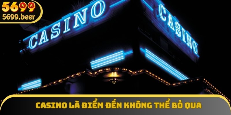 Casino là điểm đến không thể bỏ qua tại 5699