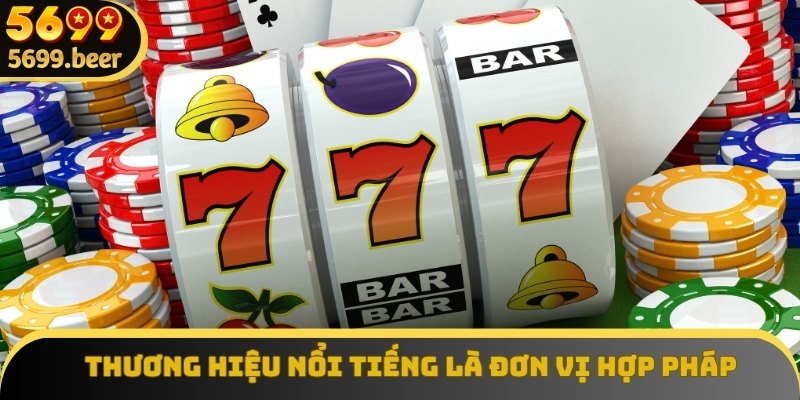 Thương hiệu nổi tiếng là đơn vị uy tín và hợp pháp